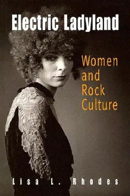 Electric Ladyland: Women and Rock Culture by Lisa L. Rhodes