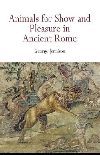 Animals for Show and Pleasure in Ancient Rome by George Jennison