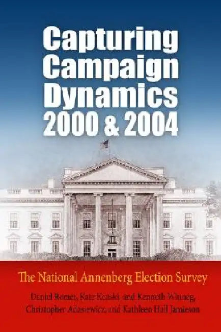 Capturing Campaign Dynamics, 2000 and 2004: The National Annenberg Election Survey [With CD] by Daniel Romer