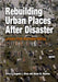 Rebuilding Urban Places After Disaster: Lessons from Hurricane Katrina by Eugenie L. Birch, Susan M. Wachter