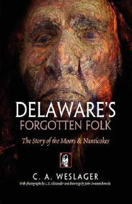 Delaware's Forgotten Folk: The Story of the Moors and Nanticokes by C. a. Weslager
