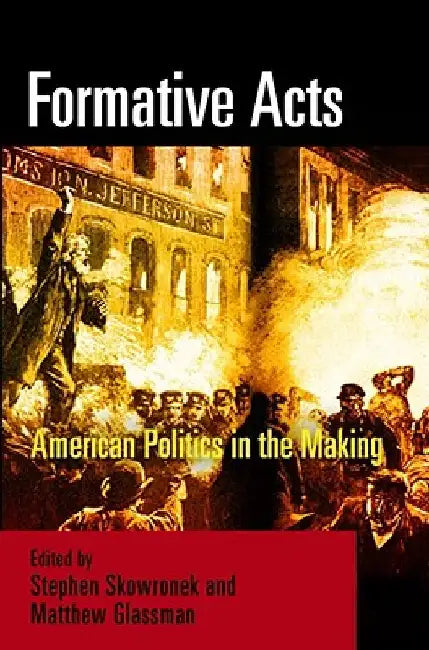 Formative Acts: American Politics in the Making by Stephen Skowronek