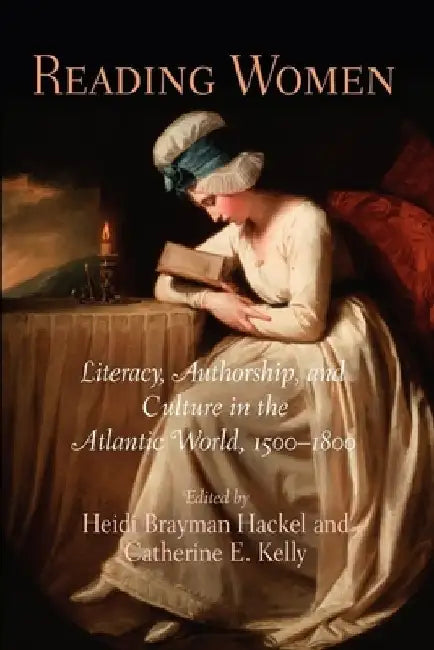 Reading Women: Literacy, Authorship, and Culture in the Atlantic World, 15-18 by Heidi Brayman Hackel
