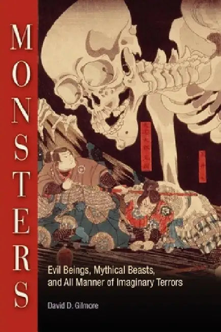 Monsters: Evil Beings, Mythical Beasts, and All Manner of Imaginary Terrors by David D. Gilmore