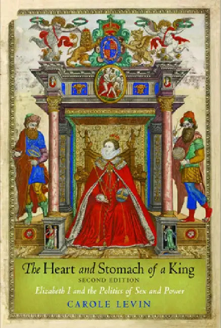 The Heart and Stomach of a King: Elizabeth I and the Politics of Sex and Power by Carole Levin