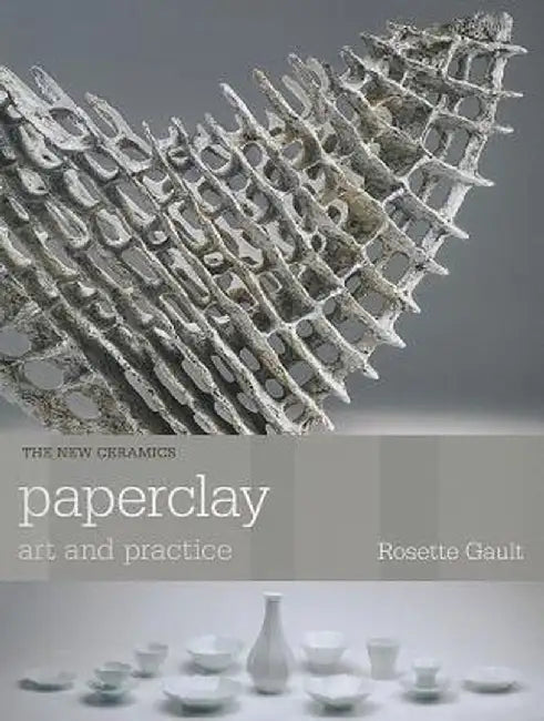 Paperclay: Art and Practice by Rosette Gault