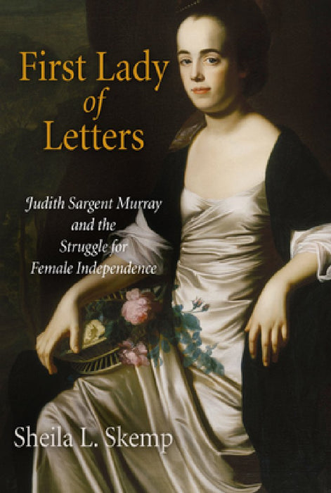 First Lady of Letters: Judith Sargent Murray and the Struggle for Female Independence by Sheila L. Skemp