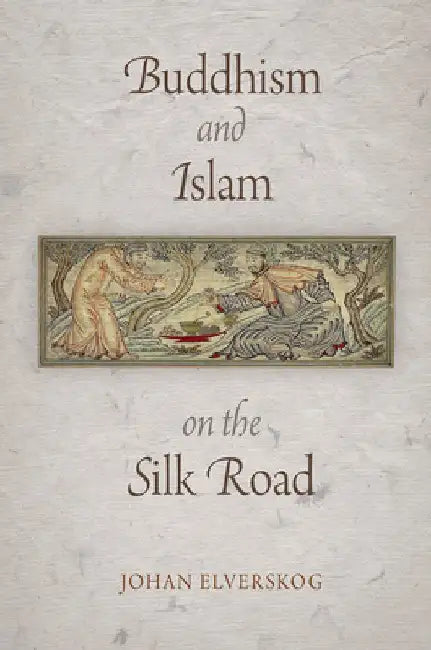 Buddhism and Islam on the Silk Road by Johan Elverskog