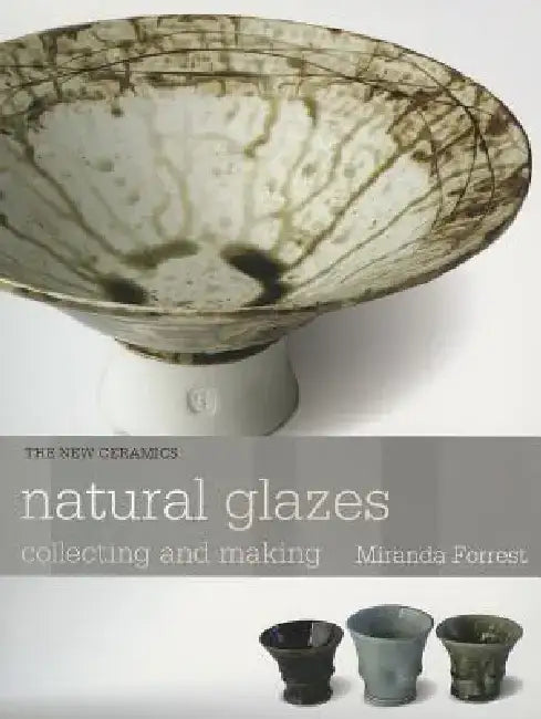 Natural Glazes: Collecting and Making by Miranda Forrest
