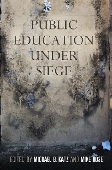 Public Education Under Siege by Michael B. Katz