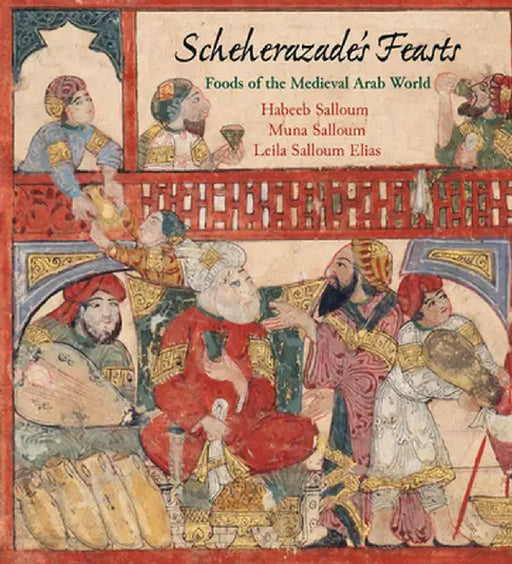 Scheherazade's Feasts: Foods of the Medieval Arab World by Habeeb Salloum