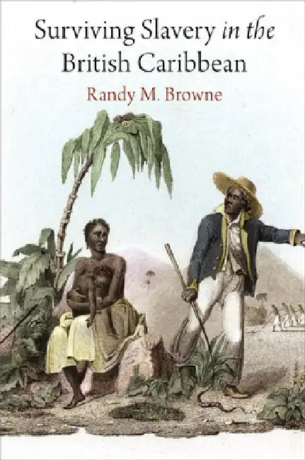 Surviving Slavery in the British Caribbean by Randy M. Browne