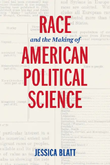 Race and the Making of American Political Science by Jessica Blatt