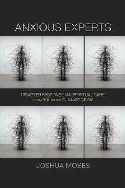 Experts in an Age of Anxiety: Disaster Response and Spiritual Care from 9/11 to the Climate Crisis