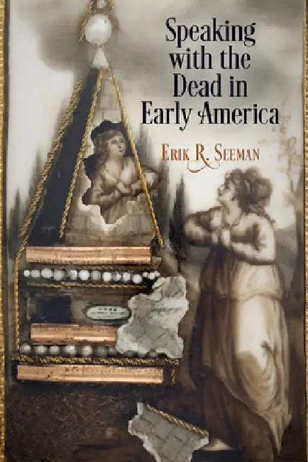 Speaking with the Dead in Early America by Erik R. Seeman