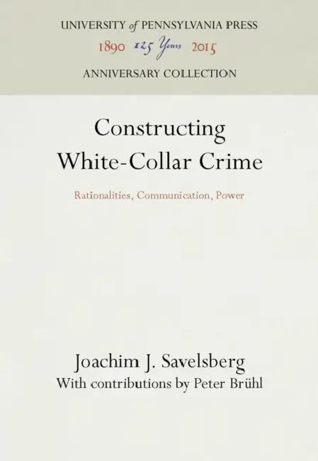 Constructing White-Collar Crime by Joachim J. Savelsberg, Peter Bruhl, Peter Brühl