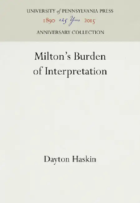 Milton's Burden of Interpretation by Dayton Haskin