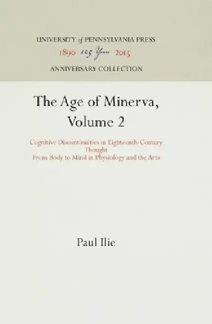 The Age of Minerva, Volume 2: Cognitive Discontinuities in Eighteenth-Century Thought--From Body to Mind in Physiology and the Arts by Paul Ilie