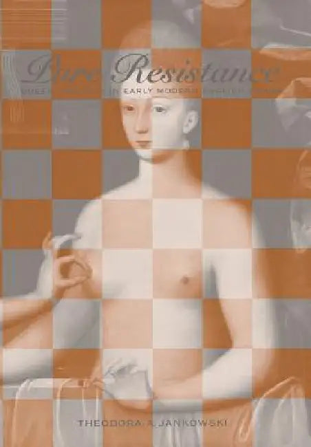 Pure Resistance: Queer Virginity in Early Modern English Drama by Theodora A. Jankowski