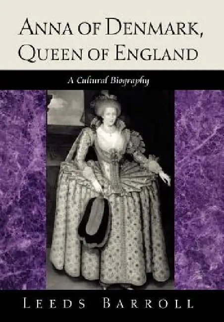 Anna of Denmark, Queen of England: A Cultural Biography by Leeds Barroll