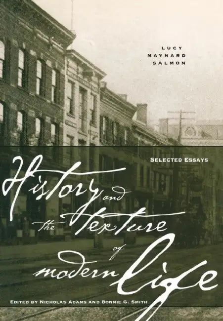 History and the Texture of Modern Life: Selected Essays by Lucy Maynard Salmon, Bonnie G. Smith, Nicholas Adams
