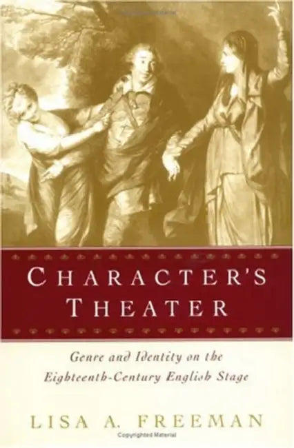 Character's Theater: Genre and Identity on the Eighteenth-Century English Stage by Lisa A. Freeman