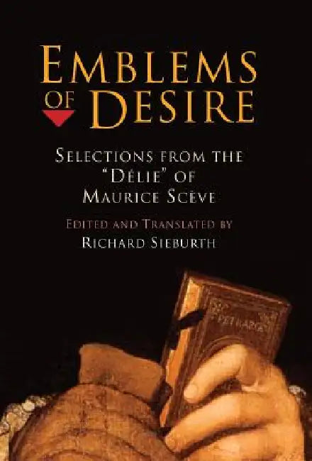 Emblems of Desire: Selections from the Délie of Maurice Scève by Richard Sieburth, Richard Sieburth