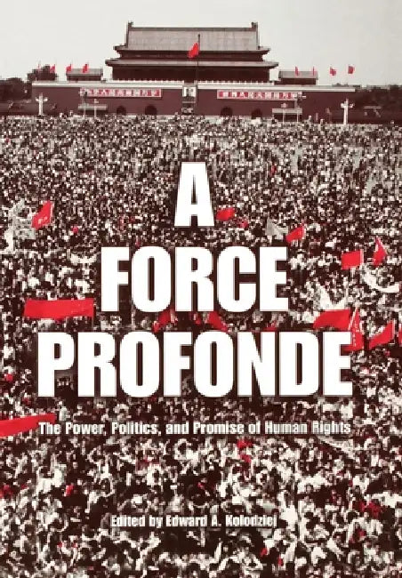 A Force Profonde: The Power, Politics, and Promise of Human Rights by Edward A. Kolodziej