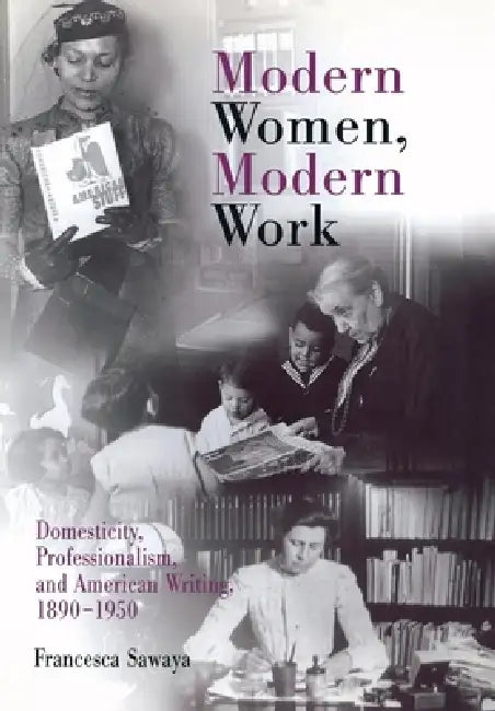 Modern Women, Modern Work: Domesticity, Professionalism, and American Writing, 189-195 by Francesca Sawaya
