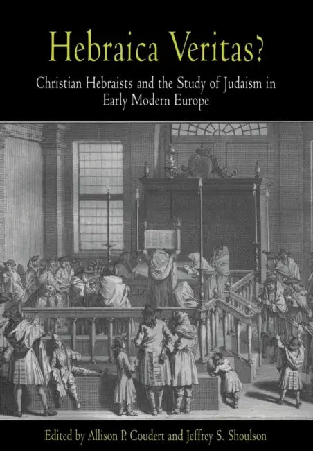 Hebraica Veritas?: Christian Hebraists and the Study of Judaism in Early Modern Europe by Allison P. Coudert, Jeffrey S. Shoulson