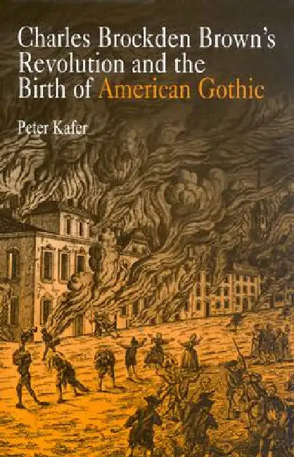 Charles Brockden Brown's Revolution and the Birth of American Gothic by Peter Kafer