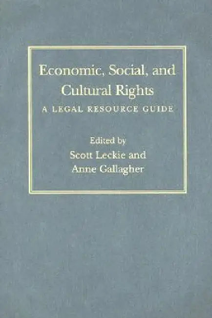 Economic, Social, and Cultural Rights: A Legal Resource Guide by Scott Leckie, Anne Gallagher