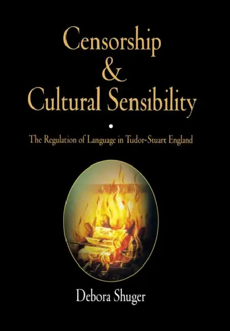 Censorship and Cultural Sensibility: The Regulation of Language in Tudor-Stuart England by Debora Shuger
