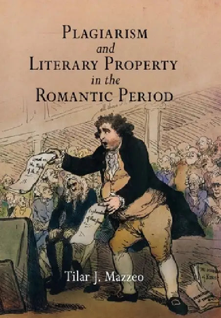 Plagiarism and Literary Property in the Romantic Period by Tilar J. Mazzeo