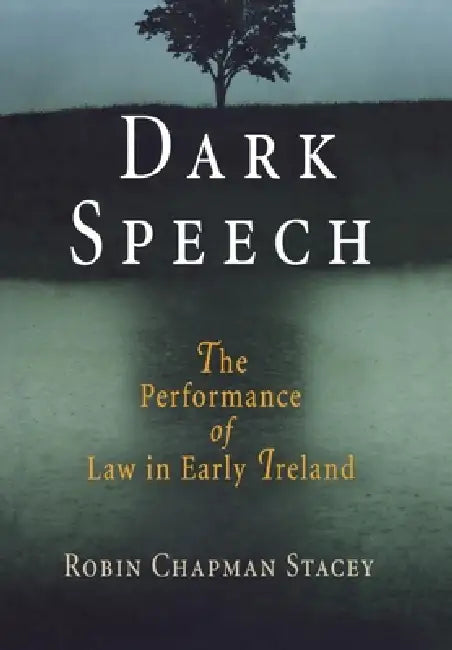 Dark Speech: The Performance of Law in Early Ireland by Robin Chapman Stacey