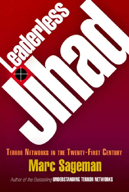 Leaderless Jihad: Terror Networks in the Twenty-First Century by Marc Sageman