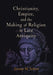 Christianity, Empire, and the Making of Religion in Late Antiquity by Jeremy M. Schott