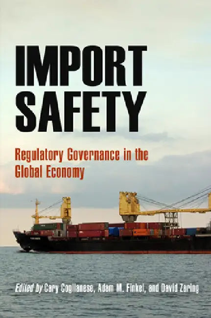 Import Safety: Regulatory Governance in the Global Economy by Cary Coglianese, Adam M. Finkel, David Zaring