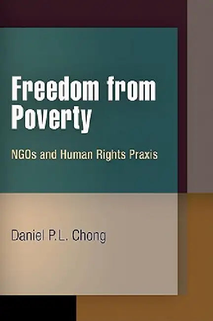Freedom from Poverty: NGOs and Human Rights PRAXIS by Daniel P. L. Chong