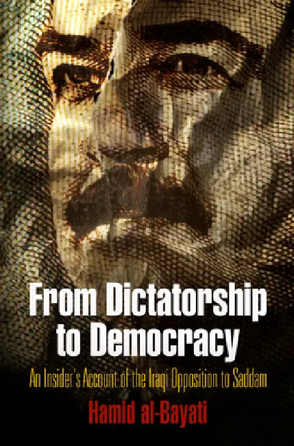 From Dictatorship to Democracy: An Insider's Account of the Iraqi Opposition to Saddam by Hamid Al-Bayati, Peter W. Galbraith