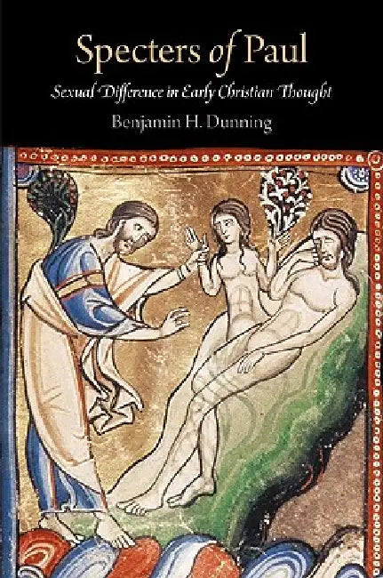 Specters of Paul: Sexual Difference in Early Christian Thought by Benjamin H. Dunning
