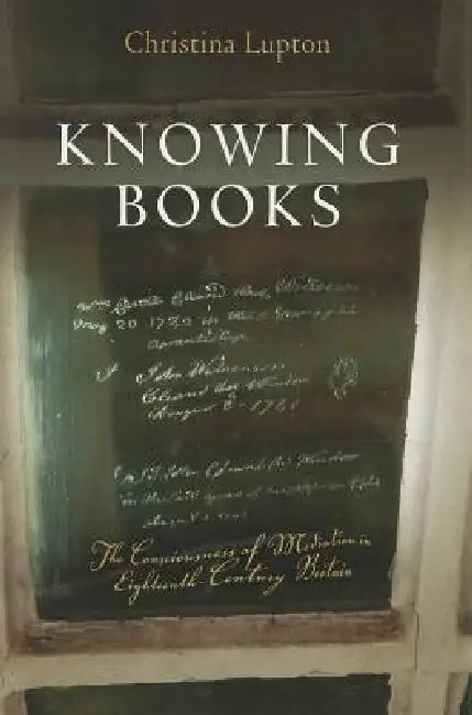 Knowing Books: The Consciousness of Mediation in Eighteenth-Century Britain by Christina Lupton