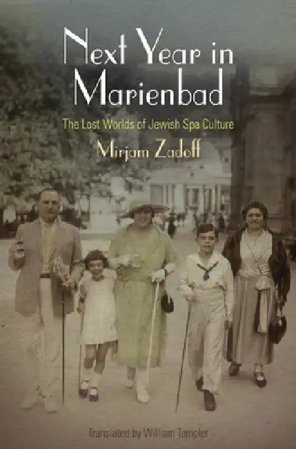 Next Year in Marienbad: The Lost Worlds of Jewish Spa Culture by Mirjam Zadoff, William Templer