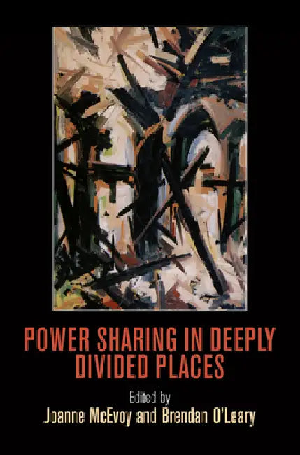 Power Sharing in Deeply Divided Places by Joanne McEvoy, Brendan O'Leary