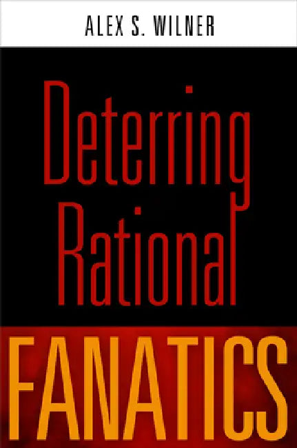 Deterring Rational Fanatics by Alex S. Wilner
