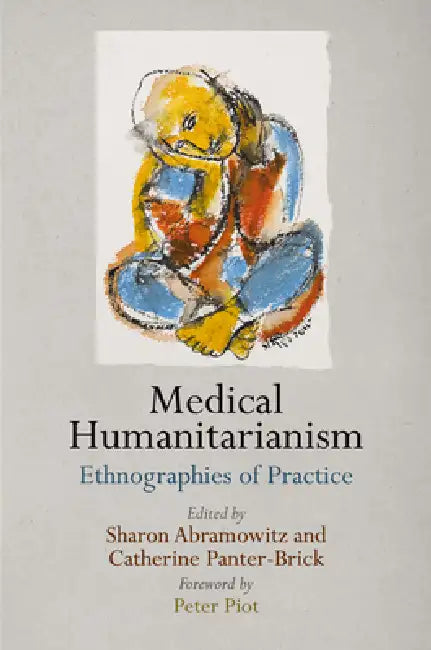 Medical Humanitarianism: Ethnographies of Practice by Sharon Abramowitz, Ichiro Kawaki, Peter Piot