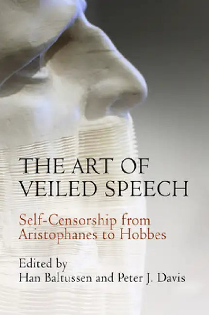 The Art of Veiled Speech: Self-Censorship from Aristophanes to Hobbes by Han Baltussen, Peter J. Davis