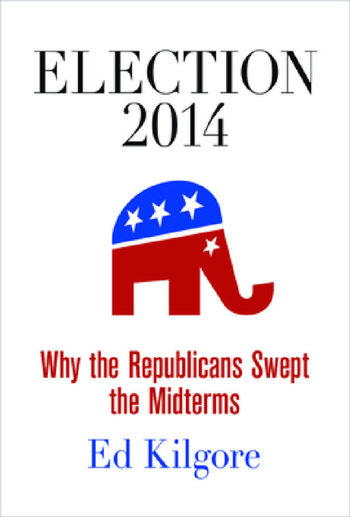 Election 2014: Why the Republicans Swept the Midterms by Ed Kilgore
