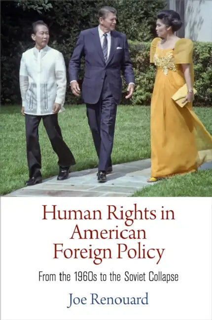 Human Rights in American Foreign Policy: From the 196s to the Soviet Collapse by Joe Renouard
