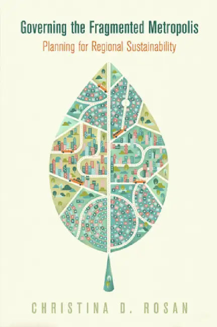 Governing the Fragmented Metropolis: Planning for Regional Sustainability by Christina D. Rosan